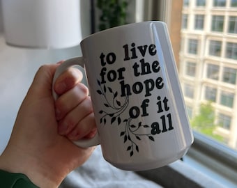 Original Floral Coffee Mug: To Live For The Hope Of It All - 15oz