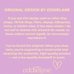 May include: A light purple background with text in a light yellow color. The text reads "ORIGINAL DESIGN BY EDDIELANE" and a message about supporting the original artist. The artist's name, "eddielane", is at the bottom, along with a heart.
