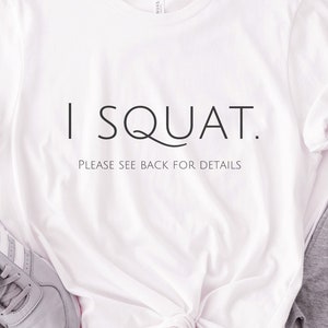 Funny Workout tshirt I Squat. Please see back for Details fitness coach gift leg day weightlifting tee motivational saying gym sassy butt