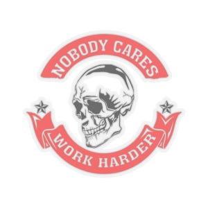 Nobody Cares Work Harder Skull Sticker, Kiss Cut
