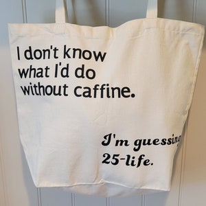 I Don't Know What I'd Do Without Caffine I'm Guessing 25-life Tote Bag - Washable Shoulder Bag - Friend Gift