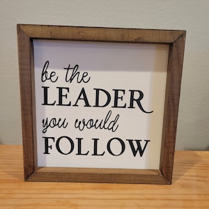 Be The Leader You Would Follow Farmhouse Wood Sign - Hand Painted Shelf Sign
