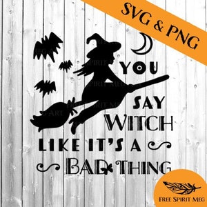 Witchy SVG & PNG, Halloween svg, Digital Download svg file for Cricut, You Say Witch Like It's Bad Thing, Mystical svg, Silhouette svg