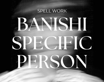 BANISH SPECIFIC PERSON - send them away - spell work