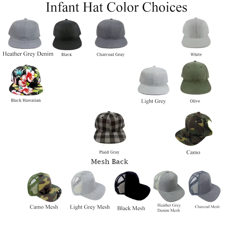 May include: Infant hat color choices with a variety of colors and patterns, including heather grey denim, black, charcoal grey, white, black Hawaiian, light grey, olive, plaid grey, camo, camo mesh, light grey mesh, black mesh, heather grey denim mesh, and charcoal mesh.