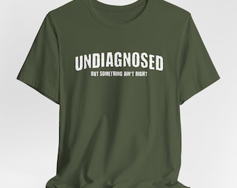 Undiagnosed But Something Ain't Right Shirt, Funny Mental Health Shirt, Funny Sayings Sarcastic Unisex Tee