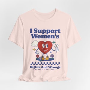 I Support Women's Rights And Wrongs , Feminism T Shirt, Women's Rights T Shirt, Gift for her, Gift for Women,Funny  Unisex  Tee