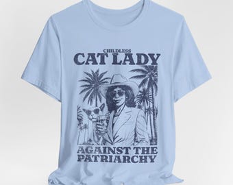 Childless Cat lady Against the Patriarchy, Childless cat lady shirt, Girl Power Shirt, Equality Shirt, Women Rights Shirt, Unisex Tee