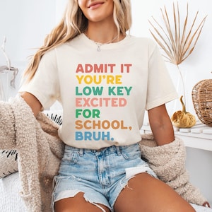 Funny Back to School Shirt, Admit It You&#39;re Low Key Excited For School Bruh Tee, First Day of School Shirt, Sarcastic Teacher Unisex Tee