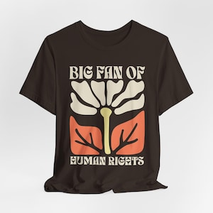 Big Fan of Human Rights Boho Flower Shirt, Equality Shirt, Social Justice Shirt, Political Protest Shirt, Pro Human Rights Unisex Tee