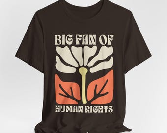 Big Fan of Human Rights Boho Flower Shirt, Equality Shirt, Social Justice Shirt, Political Protest Shirt, Pro Human Rights Unisex Tee