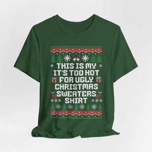May include: A dark green short-sleeved t-shirt featuring a white, red, and green graphic print that mimics a knit pattern. The text reads: THIS IS MY IT'S TOO HOT FOR UGLY CHRISTMAS SWEATERS SHIRT, surrounded by festive icons like trees and snowflakes.