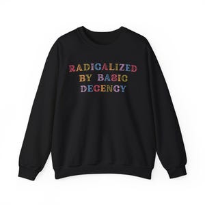 Radicalized by Basic Decency Sweatshirt, Social Justice Activist, Anti-Trump, Liberal, Democracy, Equal Human Rights Unisex Sweatshirt