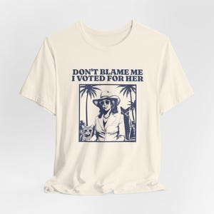 Don&#39;t Blame Me I Voted For Her Shirt, Don&#39;t Blame Me I Voted for Kamala Shirt, Feminist shirt for Kamala, Not my President Unisex Tee
