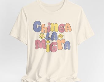 Chinga La Migra Immigration Support Shirt, Pro Immigration T Shirt, F Trump, Human Rights Shirt, Anti Deportation Unisex Tee