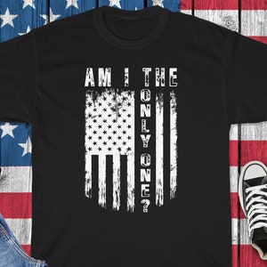 Am I the Only One Shirt - Aaron Lewis Shirt - Republican Shirt - Conservative Gift