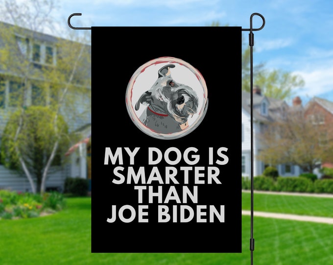 My Miniature Schnauzer Is Smarter Than Joe Biden (Yard Flags) Funny Gift For Anti Biden, Biden Sucks, Republican Dog Lover