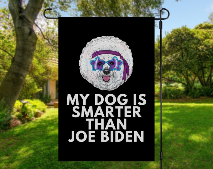 My Bichon Frise Is Smarter Than Joe Biden (Yard Flags) Funny Gift For Anti Biden, Biden Sucks, Republican Dog Lover