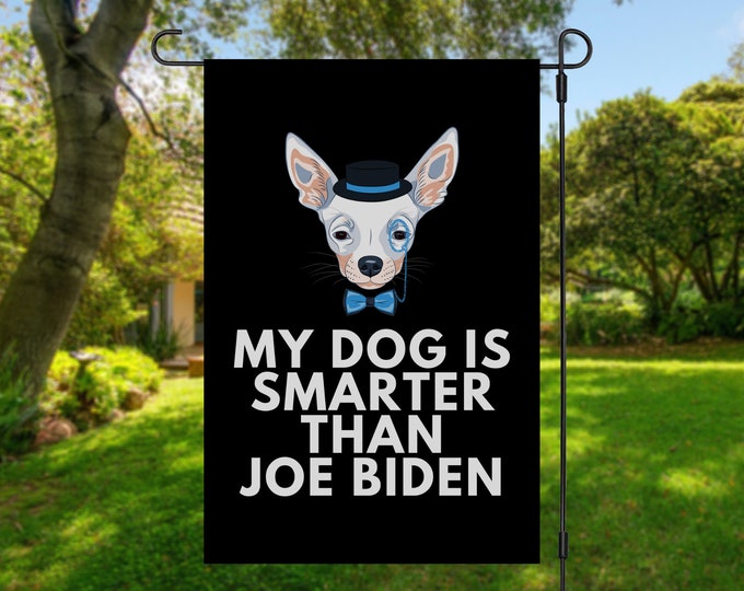 My Chihuahua Is Smarter Than Joe Biden (Yard Flags) Funny Gift For Anti Biden, Biden Sucks, Republican Dog Lover