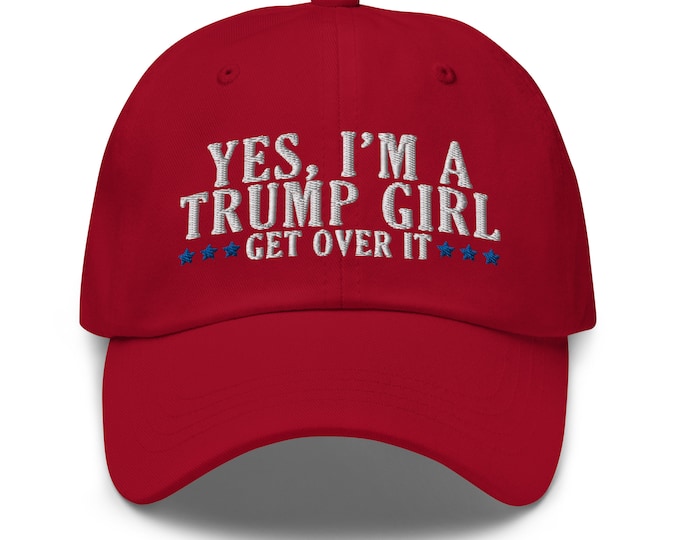 Yes I'm a Trump Girl Get Over It Dad Hat - Unisex Republican Baseball Cap - Gift for Conservatives Trump 2024