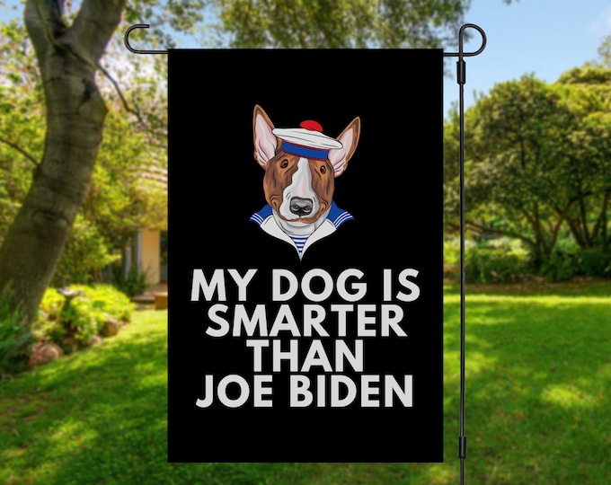 My Bull Terrier Is Smarter Than Joe Biden (Yard Flags) Funny Gift For Anti Biden, Biden Sucks, Republican Dog Lover