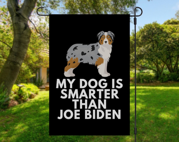 My Australian Shepherd Is Smarter Than Joe Biden (Yard Flags) Funny Aussie Gift For Anti Biden, Biden Sucks, Republican Dog Lover