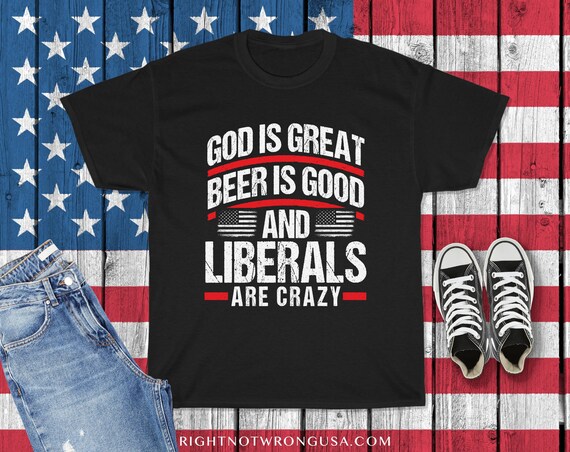God Is Great Beer Is Good & Liberals Are Crazy T-Shirt God Is Great Beer Is Good & Liberals Are Crazy T-Shirt