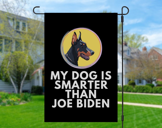 My Doberman Pinscher Minpin Is Smarter Than Joe Biden (Yard Flags) Funny Gift For Anti Biden, Biden Sucks, Republican Dog Lover