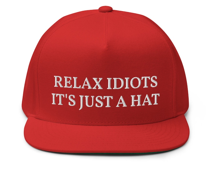 Relax Idiots It's Just a Hat (Embroidered Flat Bill Snapback Cap) Funny Gift Hat for Anti Biden, Biden Sucks, Republican, Conservative