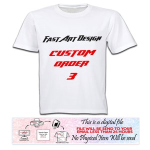 May include: White t-shirt with black text that reads "FAST ART DESIGN" and red text that reads "CUSTOM ORDER 3".  The image also shows a diagram of how to use a heat press to apply a design to a t-shirt.  The text below the diagram reads "This is a digital file FILE WILL BE SEND TO YOUR EMAIL LESS THAN 24 HOURS No Physical Item Will be send"