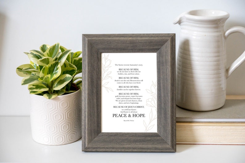 May include: A framed print with a white background and black text. The text reads "The Savior overcame humanity's story BECAUSE OF HIM, we are not here in dread with our failures, sin, and fears, alone. BECAUSE OF HIM, death is not the end. Resurrection will come to all who have your brand. BECAUSE OF HIM, families can be together forever. BECAUSE OF HIM, pain becomes peace, anger becomes love, grief, and despair becomes hope. And gives second chances, new starts, and new beginnings. BECAUSE OF JESUS CHRIST, we celebrate Easter. And Easter is all about PEACE & HOPE."