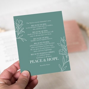 May include: A teal blue card with white floral illustrations and text that reads "The Savior removes humanity's woes BECAUSE OF HIM, we do not have to deal with our frailties, sins, and fears alone. BECAUSE OF HIM, death is not the end. Resurrection will come to all who have ever lived. BECAUSE OF HIM, families can be together forever. BECAUSE OF HIM, guilt becomes peace, regret becomes relief, and despair becomes hope. We are given second chances, clean slates, and new beginnings. BECAUSE OF JESUS CHRIST, we celebrate Easter. And Easter is all about PEACE & HOPE. Russell M. Nelson"