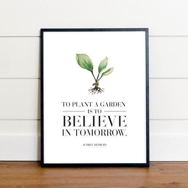 To Plant a Garden is to Believe in Tomorrow, Audrey Hepburn Quote, Garden Print, Gifts for Gardeners, Gardening Art, Plant Print, Plant Lady