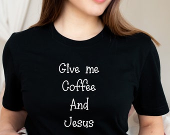 Christian Shirt Give Me Jesus and Coffee Jesus Shirt Coffee Shirt Jesus Love T-Shirt Coffee Lover T Shirt Jesus Christian Tee Religi