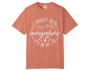 I Haven't Been Everywhere But It's On My List, World Traveler Shirt, Adventure, Traveler Gift, Funny Travel, Comfort Colors