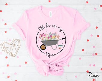 Garden Shirt, I'll Be In My Office Shirt, Garden Love, Garden Lover Gift, Gardener Gift Idea, Mother's Day Gardening Lover, Office Party Tee