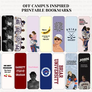 Puede incluir: Una colección de marcapáginas imprimibles con varios diseños inspirados en la serie de libros Off Campus. Los marcapáginas incluyen ilustraciones de jugadores de hockey, parejas románticas y citas como Briar University Hockey y John Logan.