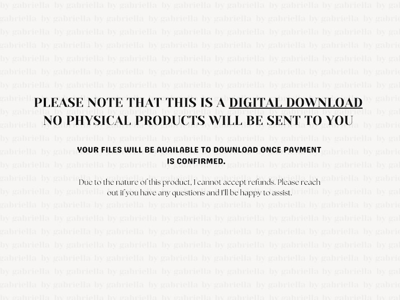 May include: A digital graphic with black text on a white background that reads: PLEASE NOTE THAT THIS IS A DIGITAL DOWNLOAD NO PHYSICAL PRODUCTS WILL BE SENT TO YOU. YOUR FILES WILL BE AVAILABLE TO DOWNLOAD ONCE PAYMENT IS CONFIRMED.