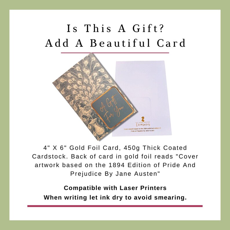 May include: A gold foil card with a peacock design and the text "A Gift For You". The back of the card is gold foil and reads "Cover artwork based on the 1894 Edition of Pride And Prejudice By Jane Austen". The card is 4 inches by 6 inches and is compatible with laser printers.