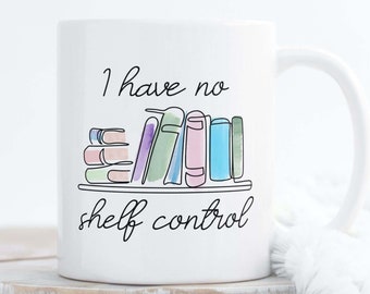 I Have No Shelf Control Mug, Funny Book Lover Mug, Bookshelf Mug, Bookworm Coffee Mug, Teacher Gift, Reader Gift