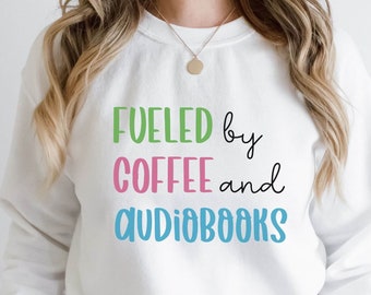 Audiobook Lover Sweatshirt, Audiobook Reader Gift, Fueled by Coffee and Audiobooks, Bibliophile Sweater, Bookish Gifts