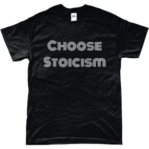 May include: Black t-shirt with white text that reads "CHOOSE STOICISM" in a retro font.