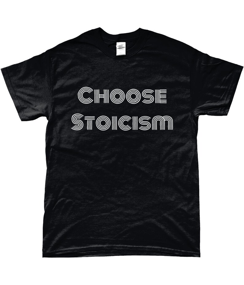 May include: Black t-shirt with white text that reads "CHOOSE STOICISM" in a retro font.