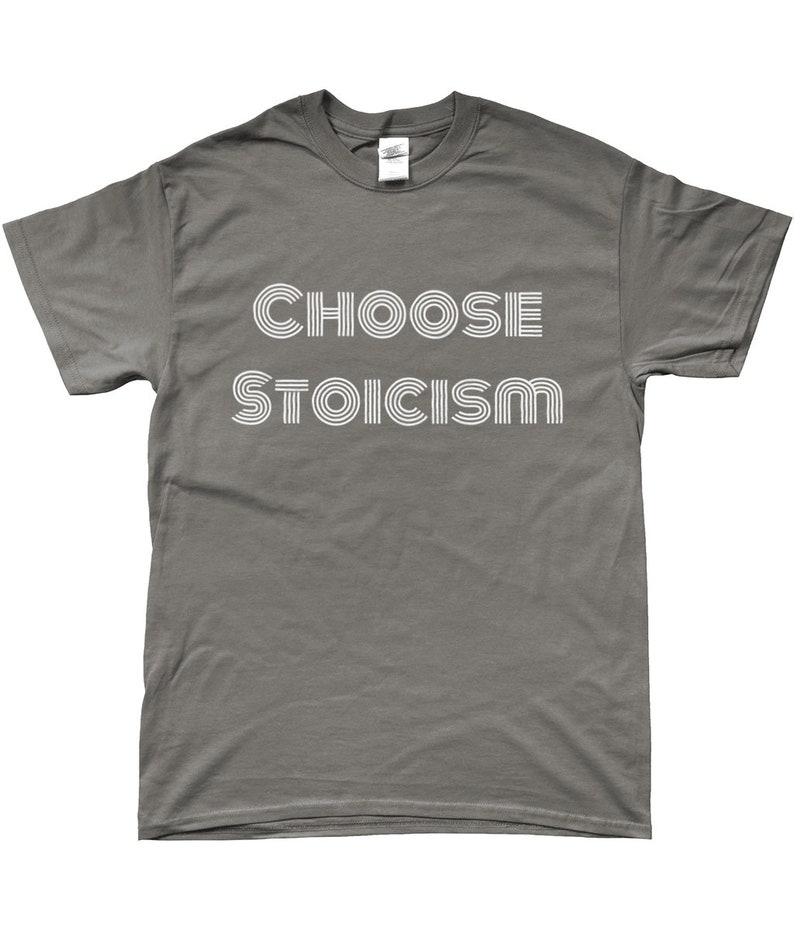 May include: A grey t-shirt with the text "CHOOSE STOICISM" printed in white. The text is in a retro font style.