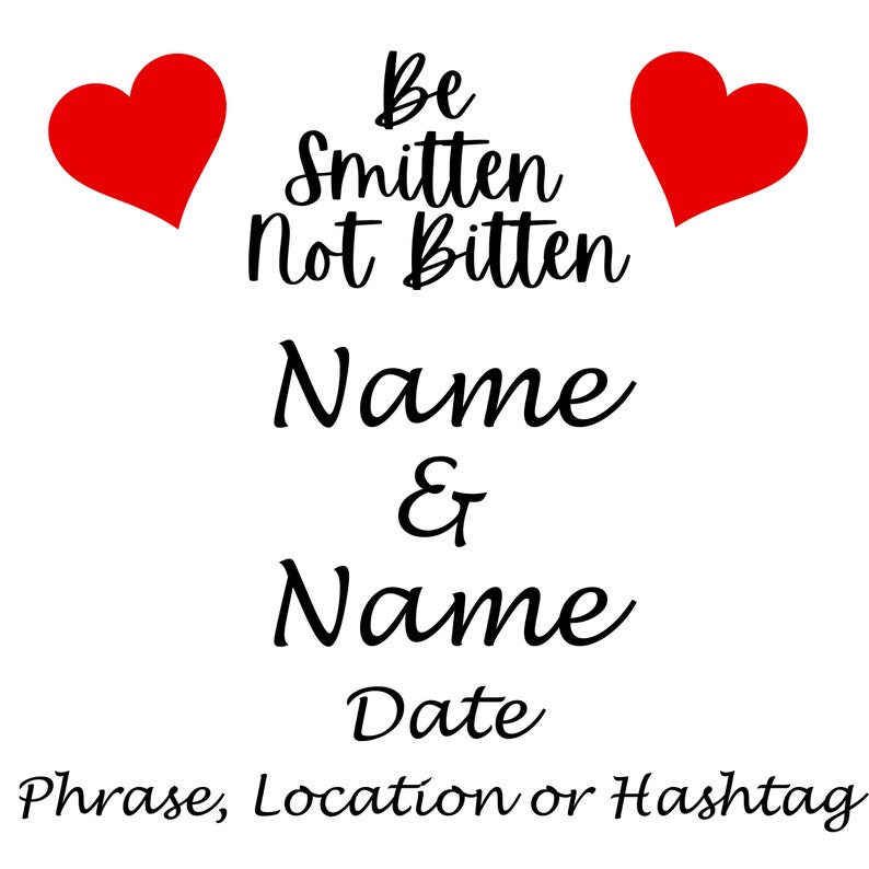 May include: A printable design with two red hearts and the text "Be Smitten Not Bitten". Below the text is "Name & Name Date Phrase, Location or Hashtag".