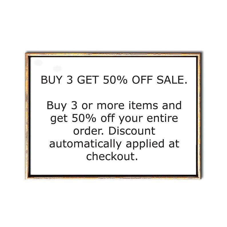 May include: A framed sign with the text "BUY 3 GET 50% OFF SALE."  Buy 3 or more items and get 50% off your entire order. Discount automatically applied at checkout.
