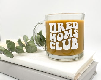 Tired Moms Club Mug | Mom 13 oz Glass Mug | Mother’s Day Coffee Mug | Mama Glass Cup