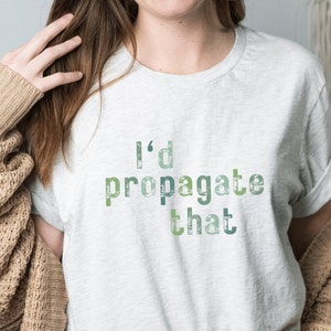 I'd Propagate That Shirt | Funny Plant Lover Tee | Houseplant Parent Gift | Botanical Humor T Shirt | Plant Mom and Plant Dad Propagation