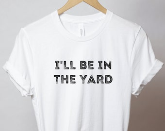 I'll Be In The Yard Tee | Funny Lawn Care Shirt | Gardening Gift for Men | Landscaper Mowing T Shirt | Yard Work Tee | Gardener Humor