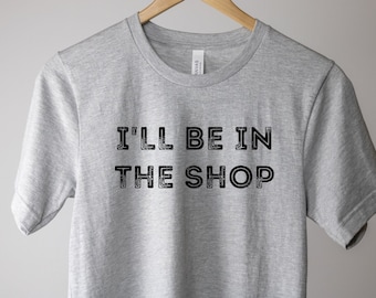 I'll Be In The Shop | Woodshop Workshop Metal Shop